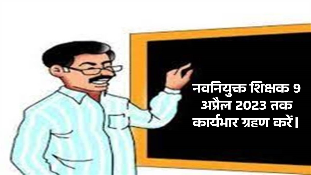 MPNews : नवनियुक्त शिक्षक 9 अप्रैल 2023 तक कार्यभार ग्रहण करें, नोटिफिकेशन जारी