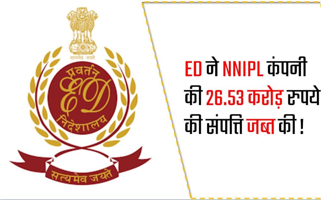 मध्य प्रदेश मनी लॉन्ड्रिंग मामले में ED ने NNIPL कंपनी की 26.53 करोड़ रुपये की संपत्ति जब्त की