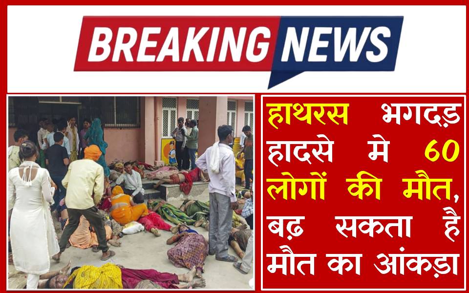 Hathras Stampede : हाथरस भगदड़ हादसे मे अब तक 60 लोगों की मौत, बढ़ सकता है मौत का आंकड़ा