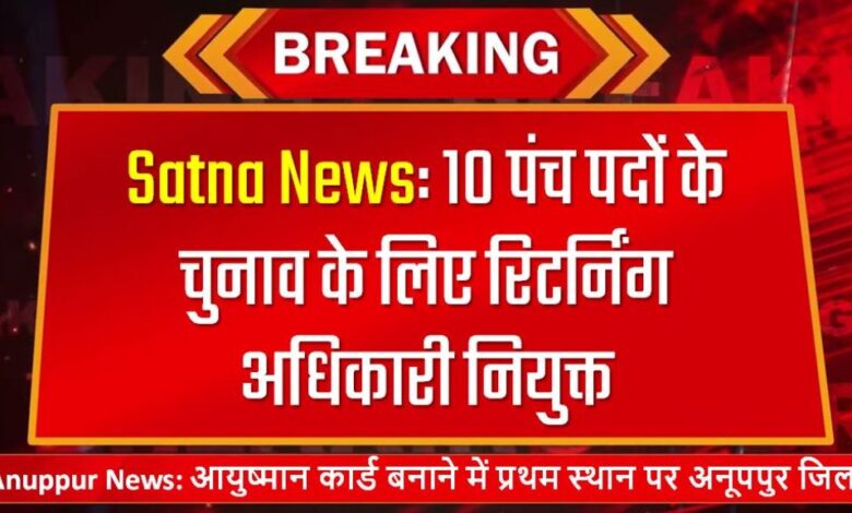 Satna News: 10 पंच पदों के चुनाव के लिए रिटर्निंग अधिकारी नियुक्त