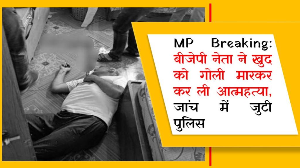 MP Breaking: बीजेपी नेता ने खुद को गोली मारकर कर ली आत्महत्या, जांच में जुटी पुलिस MP Breaking: बीजेपी नेता ने खुद को गोली मारकर कर ली आत्महत्या, जांच में जुटी पुलिस