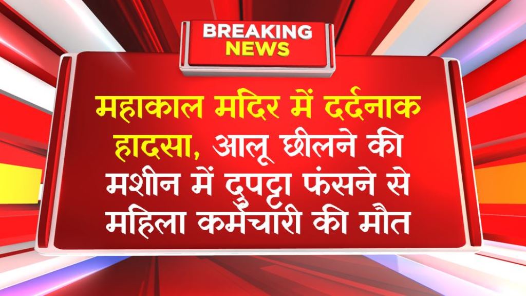 महाकाल मंदिर में दर्दनाक हादसा, आलू छीलने की मशीन में दुपट्टा फंसने से महिला कर्मचारी की मौत