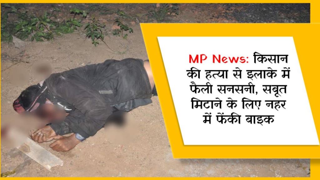 MP News: किसान की हत्या से इलाके में फैली सनसनी, सबूत मिटाने के लिए नहर में फेंकी बाइक