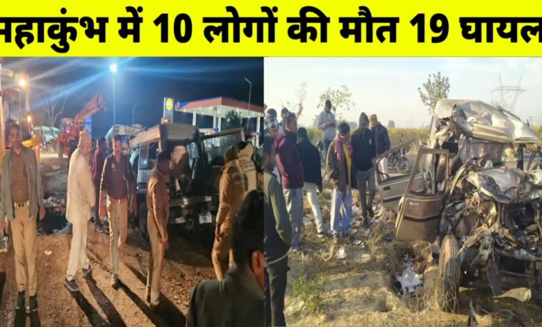 प्रयागराज महाकुंभ: 2 जगह हुआ भीषण सड़क हादसा 10 श्रद्धालुओं की दर्दनाक मौत 19 घायल,पढ़िए पूरी खबर!