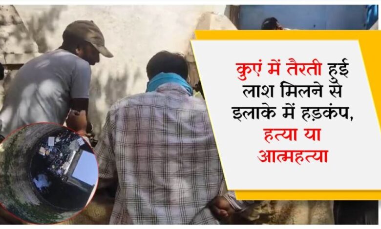 हत्या या आत्महत्या; कुएं में तैरती शव मिलने से इलाके में हड़कंप, जांच के बाद होगा खुलासा! हत्या या आत्महत्या; कुएं में तैरती हुई लाश मिलने से इलाके में हड़कंप, जांच के बाद होगा खुलासा!